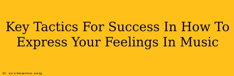 Key Tactics For Success In How To Express Your Feelings In Music