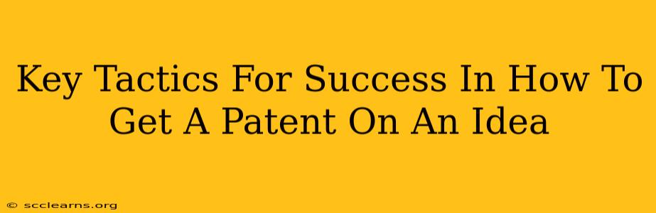 Key Tactics For Success In How To Get A Patent On An Idea