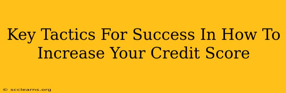 Key Tactics For Success In How To Increase Your Credit Score