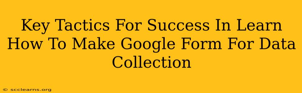 Key Tactics For Success In Learn How To Make Google Form For Data Collection