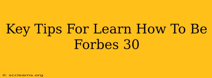 Key Tips For Learn How To Be Forbes 30