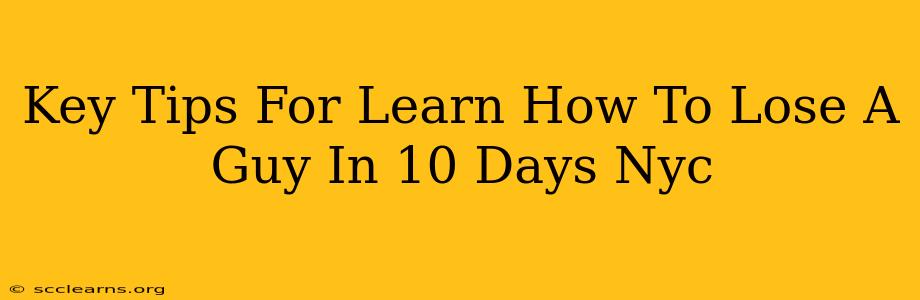 Key Tips For Learn How To Lose A Guy In 10 Days Nyc