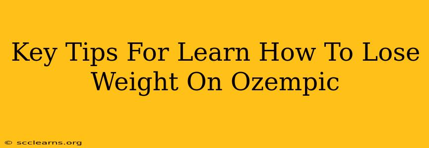 Key Tips For Learn How To Lose Weight On Ozempic