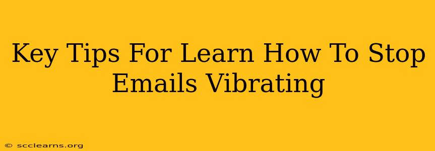 Key Tips For Learn How To Stop Emails Vibrating