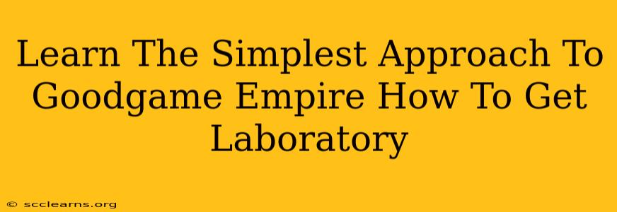 Learn The Simplest Approach To Goodgame Empire How To Get Laboratory