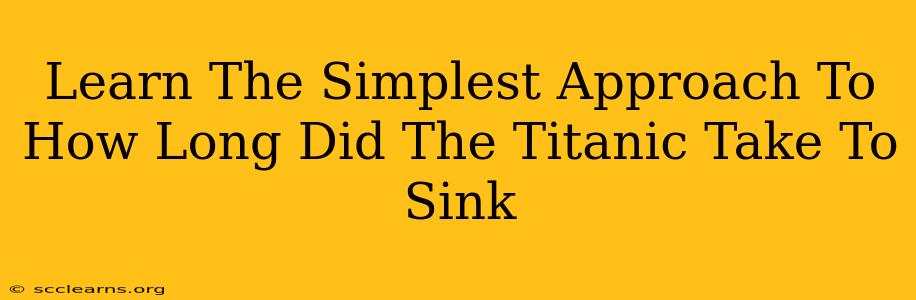 Learn The Simplest Approach To How Long Did The Titanic Take To Sink