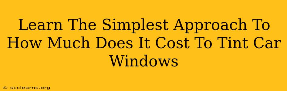 Learn The Simplest Approach To How Much Does It Cost To Tint Car Windows