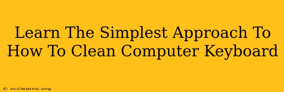 Learn The Simplest Approach To How To Clean Computer Keyboard