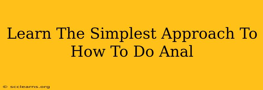 Learn The Simplest Approach To How To Do Anal