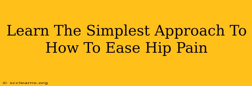 Learn The Simplest Approach To How To Ease Hip Pain