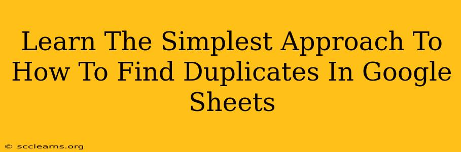 Learn The Simplest Approach To How To Find Duplicates In Google Sheets