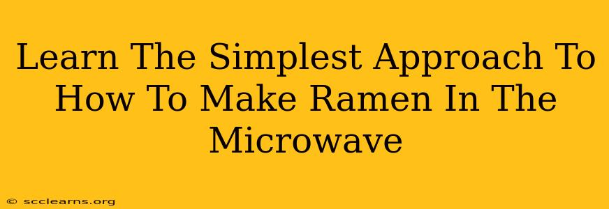 Learn The Simplest Approach To How To Make Ramen In The Microwave