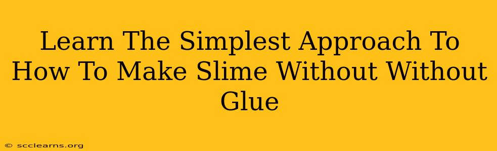 Learn The Simplest Approach To How To Make Slime Without Without Glue