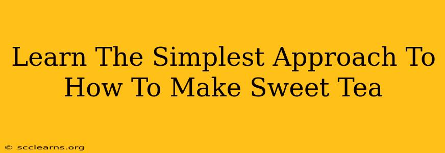 Learn The Simplest Approach To How To Make Sweet Tea