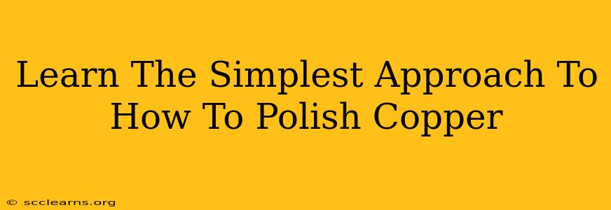 Learn The Simplest Approach To How To Polish Copper