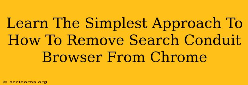 Learn The Simplest Approach To How To Remove Search Conduit Browser From Chrome