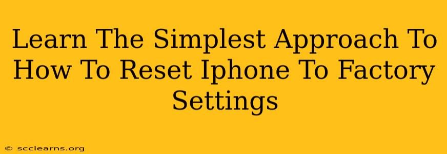 Learn The Simplest Approach To How To Reset Iphone To Factory Settings