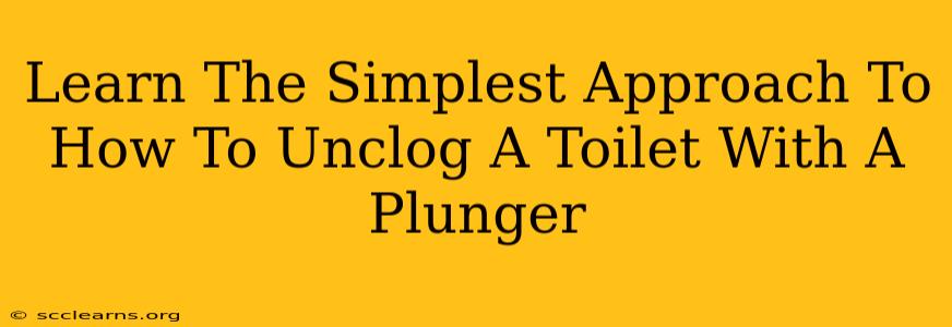 Learn The Simplest Approach To How To Unclog A Toilet With A Plunger