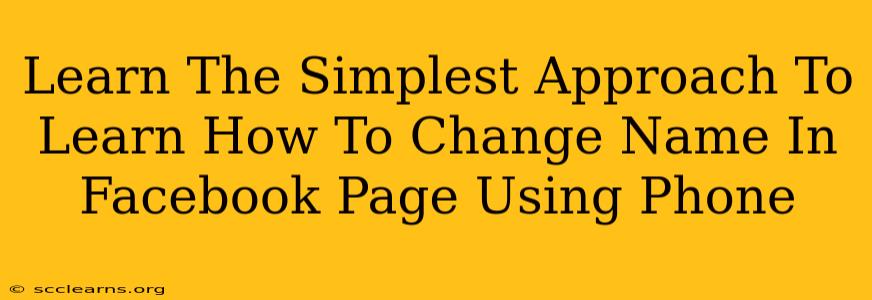 Learn The Simplest Approach To Learn How To Change Name In Facebook Page Using Phone