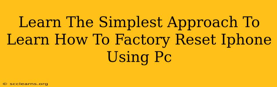 Learn The Simplest Approach To Learn How To Factory Reset Iphone Using Pc