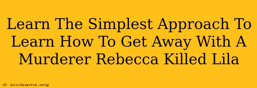 Learn The Simplest Approach To Learn How To Get Away With A Murderer Rebecca Killed Lila