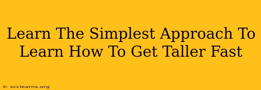 Learn The Simplest Approach To Learn How To Get Taller Fast