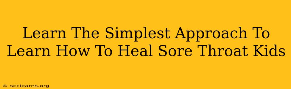 Learn The Simplest Approach To Learn How To Heal Sore Throat Kids