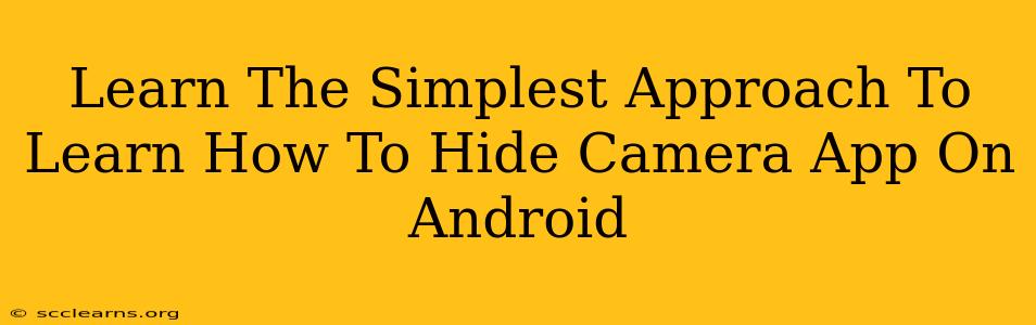 Learn The Simplest Approach To Learn How To Hide Camera App On Android