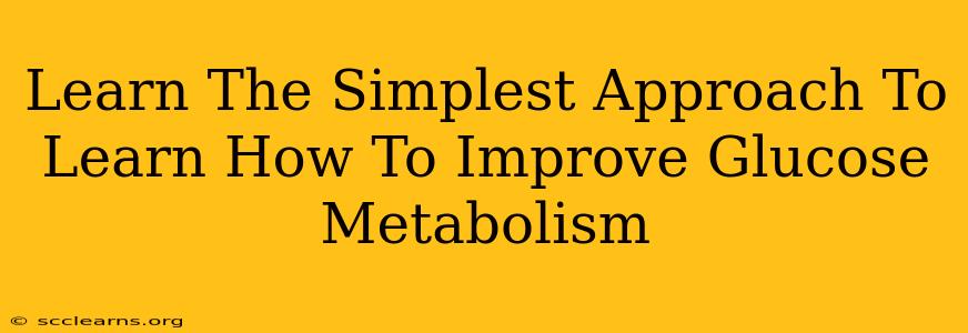 Learn The Simplest Approach To Learn How To Improve Glucose Metabolism