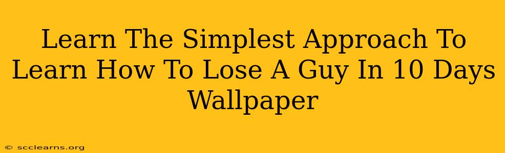 Learn The Simplest Approach To Learn How To Lose A Guy In 10 Days Wallpaper