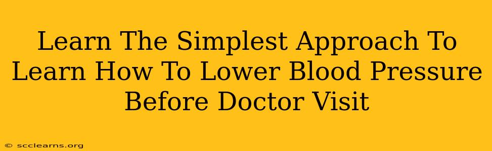 Learn The Simplest Approach To Learn How To Lower Blood Pressure Before Doctor Visit