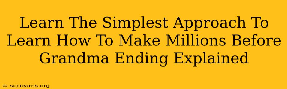 Learn The Simplest Approach To Learn How To Make Millions Before Grandma Ending Explained