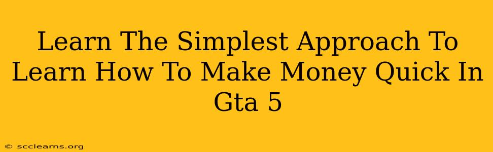 Learn The Simplest Approach To Learn How To Make Money Quick In Gta 5