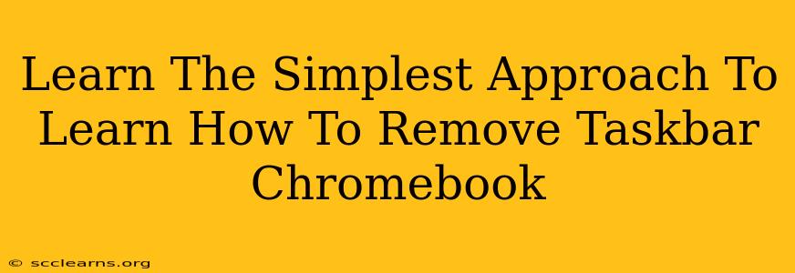 Learn The Simplest Approach To Learn How To Remove Taskbar Chromebook