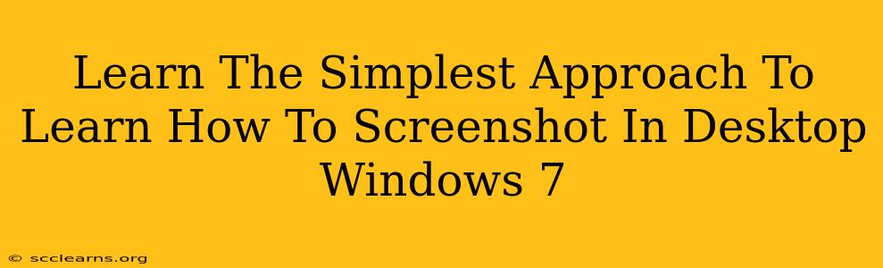 Learn The Simplest Approach To Learn How To Screenshot In Desktop Windows 7