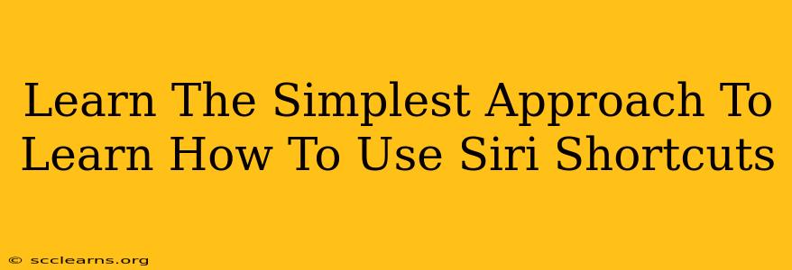 Learn The Simplest Approach To Learn How To Use Siri Shortcuts