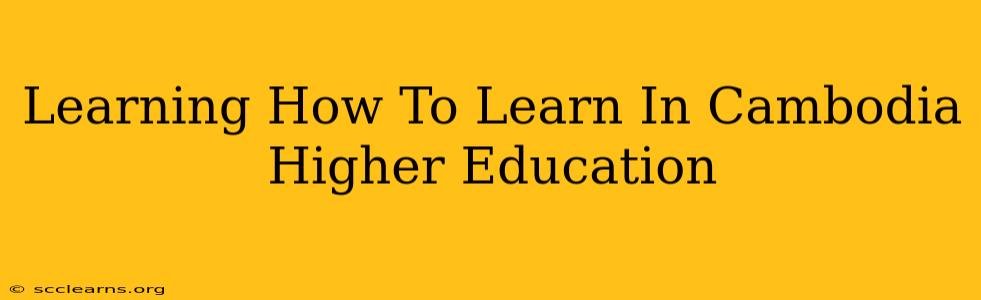 Learning How To Learn In Cambodia Higher Education