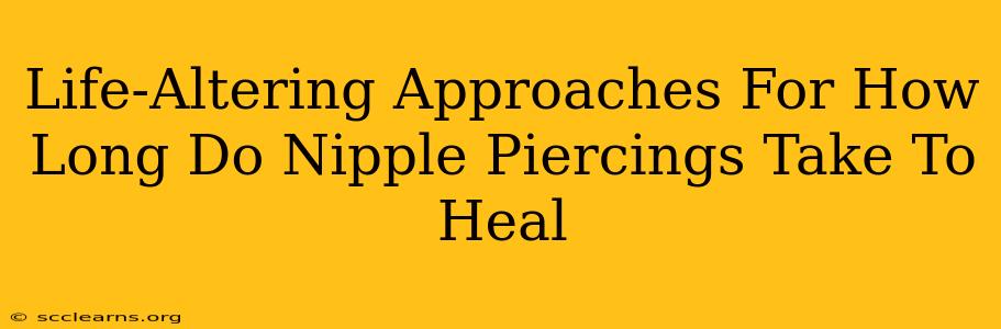 Life-Altering Approaches For How Long Do Nipple Piercings Take To Heal