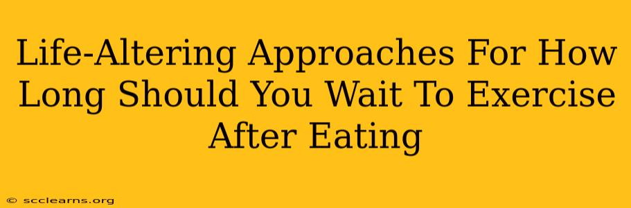 Life-Altering Approaches For How Long Should You Wait To Exercise After Eating