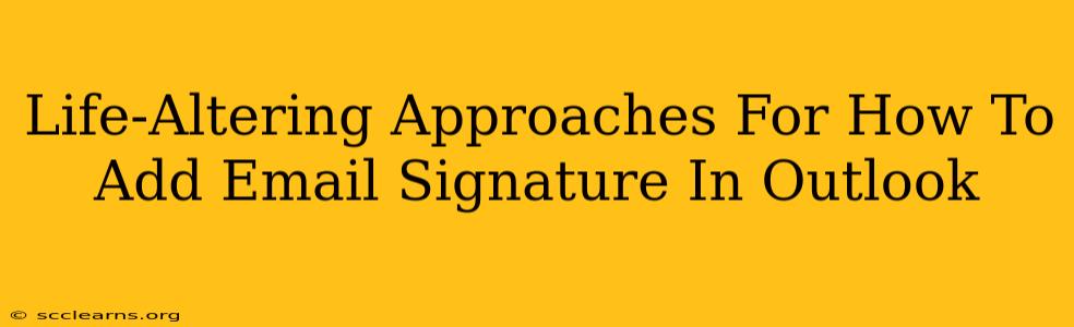 Life-Altering Approaches For How To Add Email Signature In Outlook