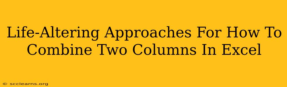 Life-Altering Approaches For How To Combine Two Columns In Excel