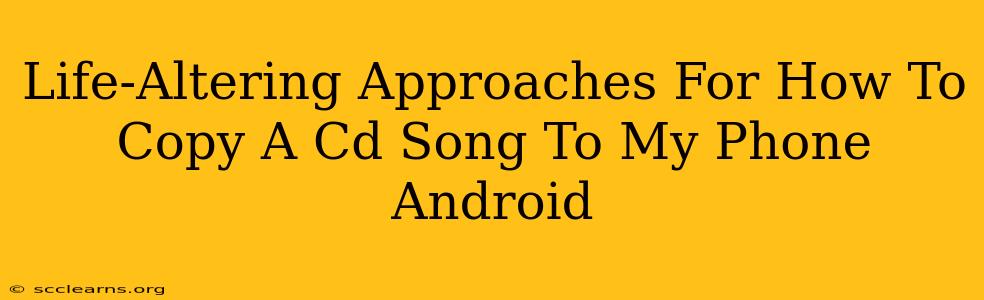 Life-Altering Approaches For How To Copy A Cd Song To My Phone Android