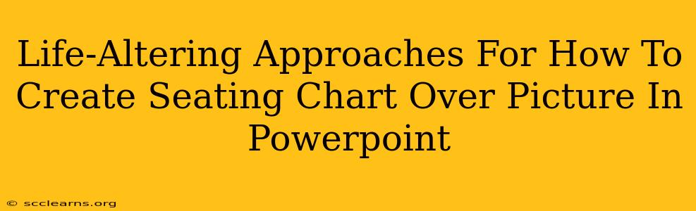 Life-Altering Approaches For How To Create Seating Chart Over Picture In Powerpoint