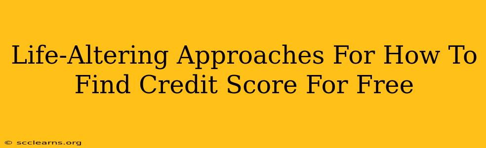 Life-Altering Approaches For How To Find Credit Score For Free