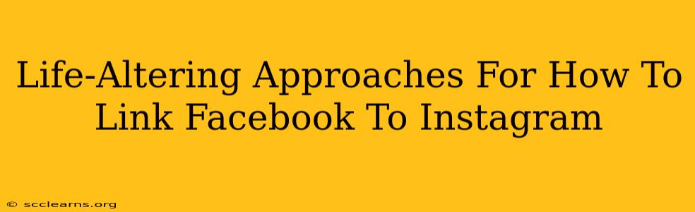 Life-Altering Approaches For How To Link Facebook To Instagram