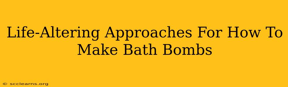 Life-Altering Approaches For How To Make Bath Bombs