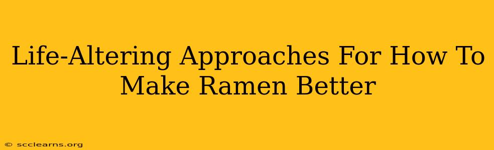 Life-Altering Approaches For How To Make Ramen Better