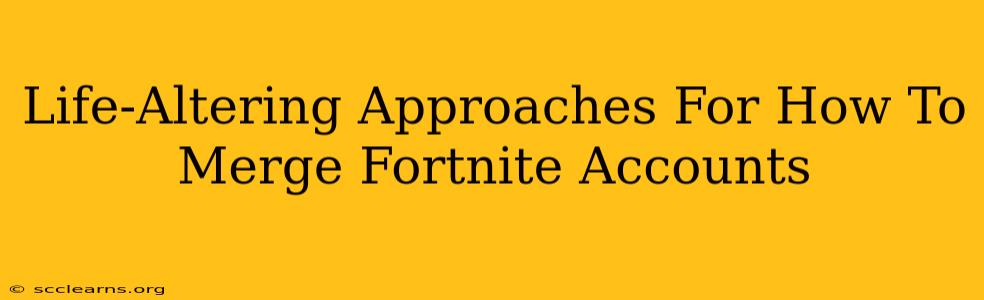 Life-Altering Approaches For How To Merge Fortnite Accounts