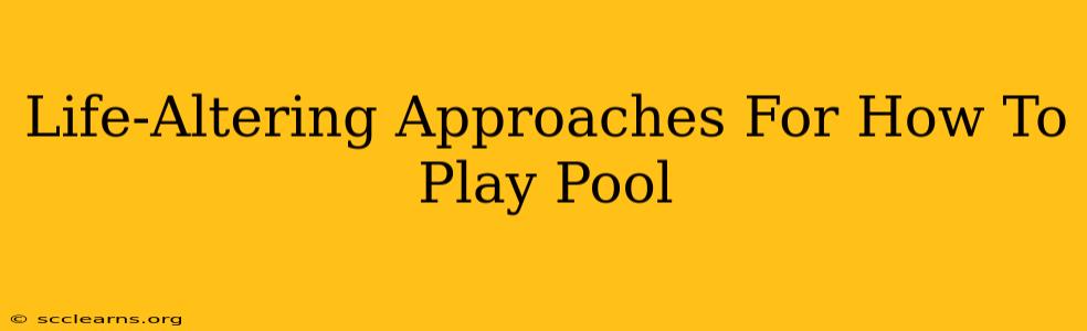 Life-Altering Approaches For How To Play Pool