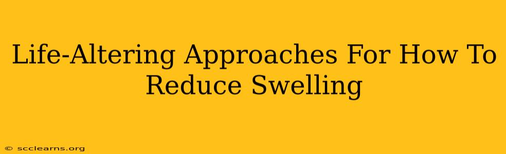 Life-Altering Approaches For How To Reduce Swelling